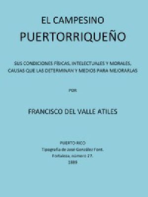 [Gutenberg 49359] • El Campesino Puertorriqueño / Sus Condiciones Físicas, Intelectuales y Morales, Causas que la Determinan y Medios Para Mejorarlas